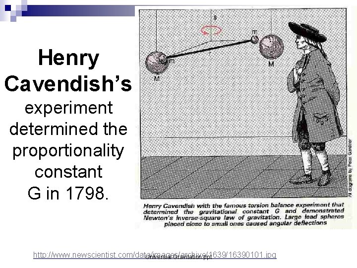 Henry Cavendish’s experiment determined the proportionality constant G in 1798. http: //www. newscientist. com/data/images/archive/16390101. Henry Cavendish’s experiment determined the proportionality constant G in 1798. http: //www. newscientist. com/data/images/archive/16390101.