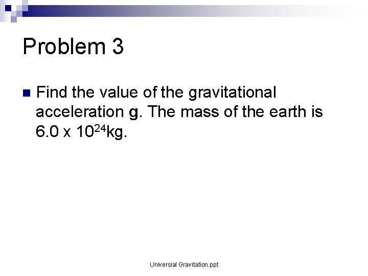 Problem 3 n Find the value of the gravitational acceleration g. The mass of Problem 3 n Find the value of the gravitational acceleration g. The mass of