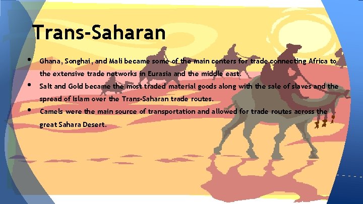 Trans-Saharan • Ghana, Songhai, and Mali became some of the main centers for trade Trans-Saharan • Ghana, Songhai, and Mali became some of the main centers for trade