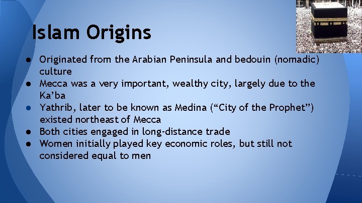 Islam Origins ● Originated from the Arabian Peninsula and bedouin (nomadic) culture ● Mecca Islam Origins ● Originated from the Arabian Peninsula and bedouin (nomadic) culture ● Mecca