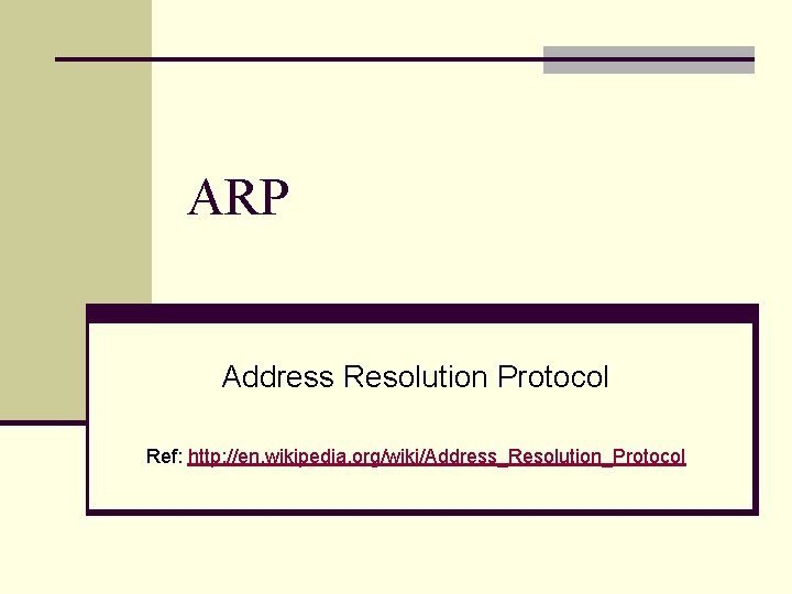 ARP Address Resolution Protocol Ref: http: //en. wikipedia. org/wiki/Address_Resolution_Protocol ARP Address Resolution Protocol Ref: http: //en. wikipedia. org/wiki/Address_Resolution_Protocol