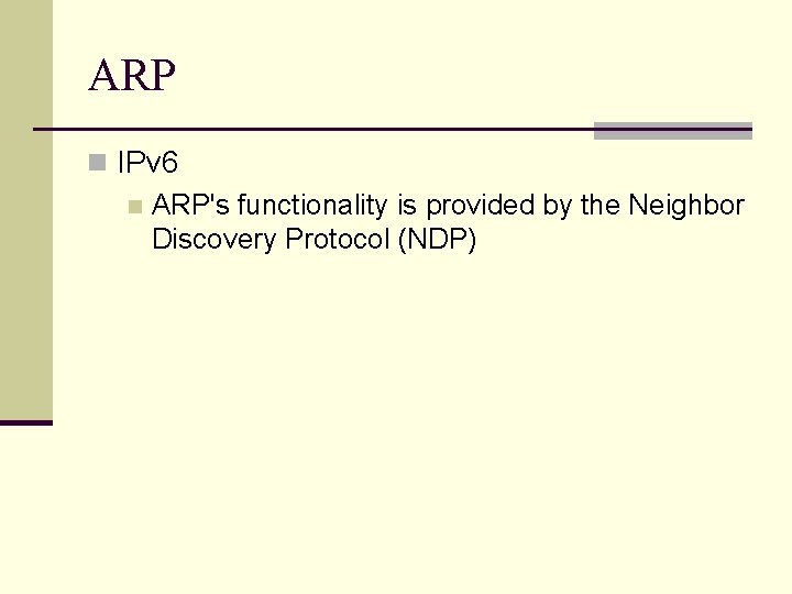 ARP n IPv 6 n ARP's functionality is provided by the Neighbor Discovery Protocol ARP n IPv 6 n ARP's functionality is provided by the Neighbor Discovery Protocol