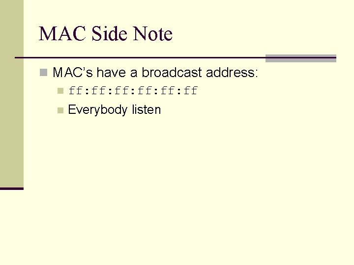 MAC Side Note n MAC’s have a broadcast address: n ff: ff: ff: ff MAC Side Note n MAC’s have a broadcast address: n ff: ff: ff: ff