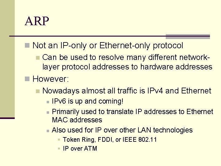 ARP n Not an IP-only or Ethernet-only protocol n Can be used to resolve ARP n Not an IP-only or Ethernet-only protocol n Can be used to resolve