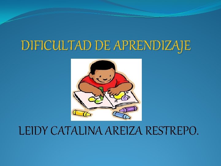 DIFICULTAD DE APRENDIZAJE LEIDY CATALINA AREIZA RESTREPO. 