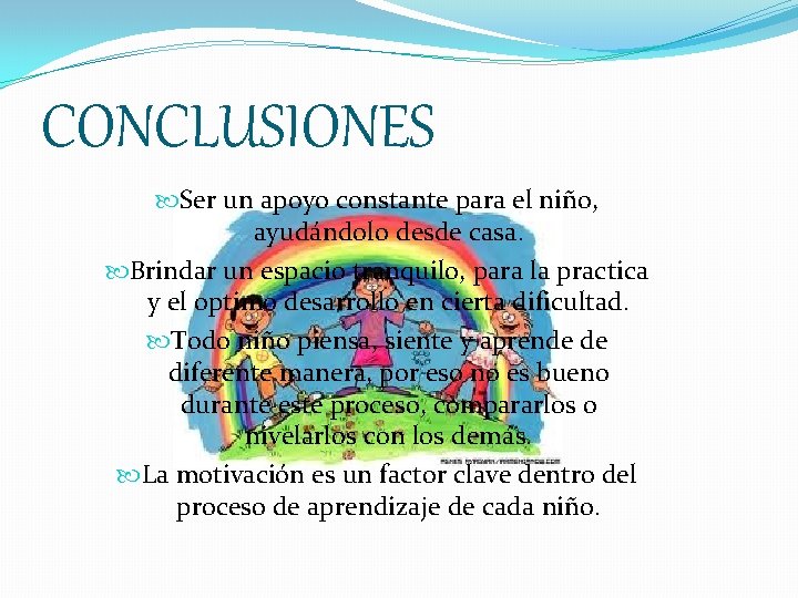 CONCLUSIONES Ser un apoyo constante para el niño, ayudándolo desde casa. Brindar un espacio