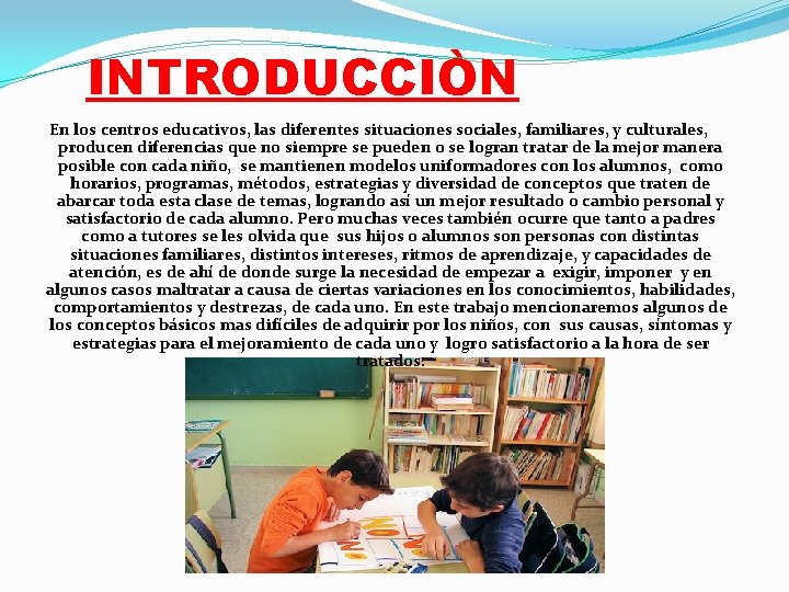 INTRODUCCIÒN En los centros educativos, las diferentes situaciones sociales, familiares, y culturales, producen diferencias