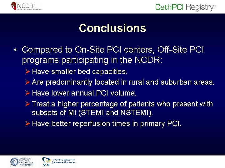 Conclusions • Compared to On-Site PCI centers, Off-Site PCI programs participating in the NCDR: