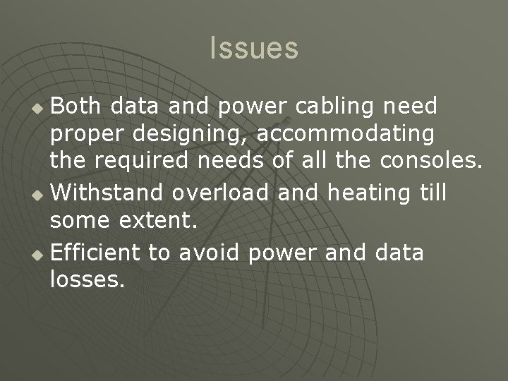 Issues Both data and power cabling need proper designing, accommodating the required needs of
