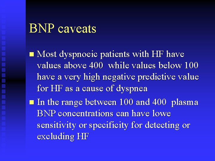 BNP caveats Most dyspnoeic patients with HF have values above 400 while values below