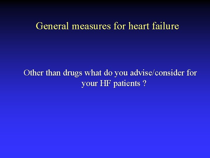 General measures for heart failure Other than drugs what do you advise/consider for your