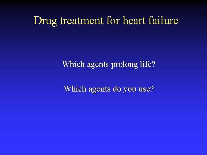 Drug treatment for heart failure Which agents prolong life? Which agents do you use?