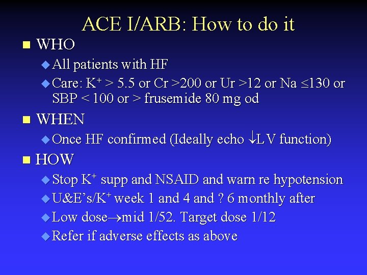 ACE I/ARB: How to do it n WHO u All patients with HF u