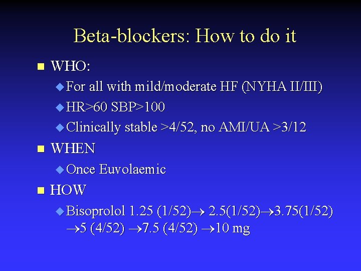 Beta-blockers: How to do it n WHO: u For all with mild/moderate HF (NYHA