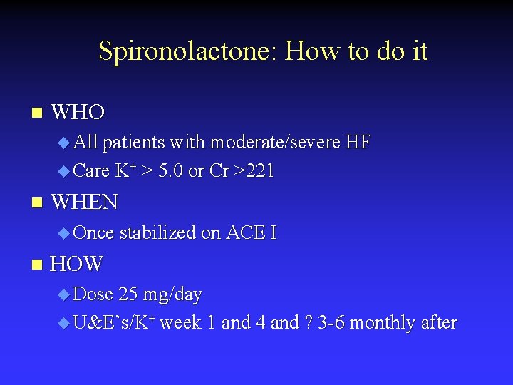 Spironolactone: How to do it n WHO u All patients with moderate/severe HF u