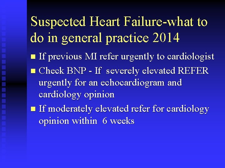 Suspected Heart Failure-what to do in general practice 2014 If previous MI refer urgently