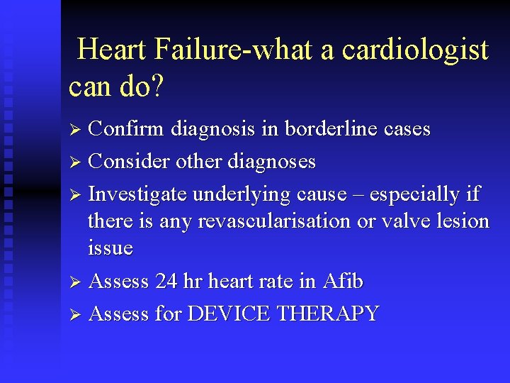 Heart Failure-what a cardiologist can do? Ø Confirm diagnosis in borderline cases Ø Consider