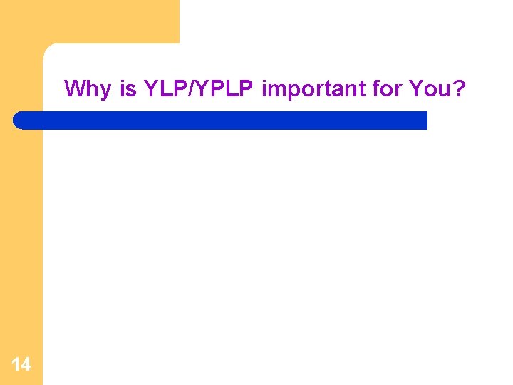 Why is YLP/YPLP important for You? 14 