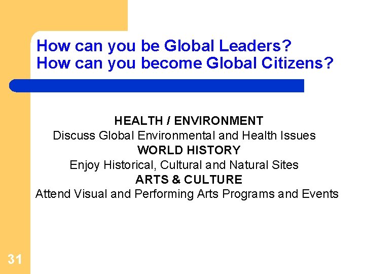 How can you be Global Leaders? How can you become Global Citizens? HEALTH /