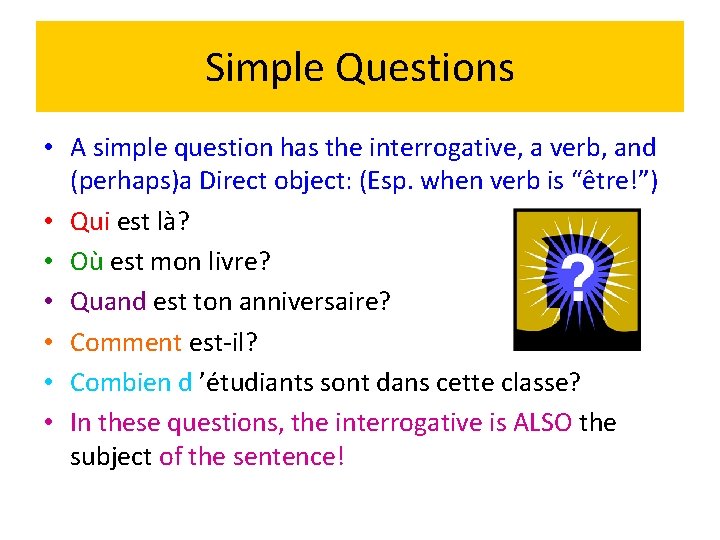 Simple Questions • A simple question has the interrogative, a verb, and (perhaps)a Direct