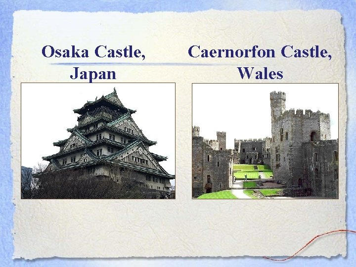 Osaka Castle, Japan Caernorfon Castle, Wales 