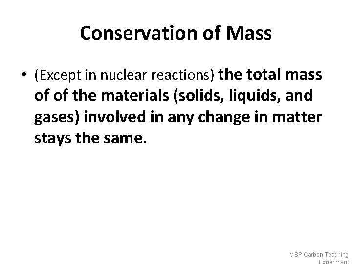 Conservation of Mass • (Except in nuclear reactions) the total mass of of the