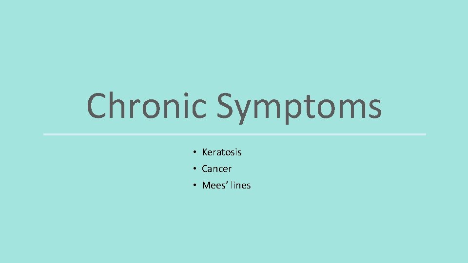 Chronic Symptoms • Keratosis • Cancer • Mees’ lines 