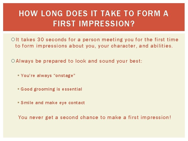 HOW LONG DOES IT TAKE TO FORM A FIRST IMPRESSION? It takes 30 seconds