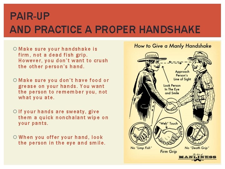 PAIR-UP AND PRACTICE A PROPER HANDSHAKE Make sure your handshake is firm, not a