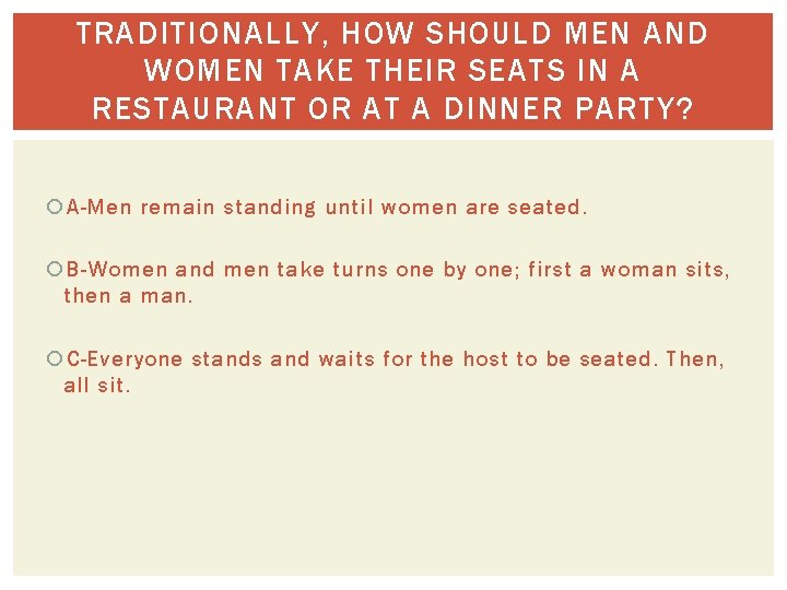 TRADITIONALLY, HOW SHOULD MEN AND WOMEN TAKE THEIR SEATS IN A RESTAURANT OR AT