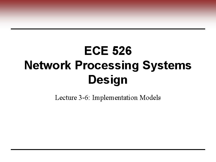 ECE 526 Network Processing Systems Design Lecture 3 -6: Implementation Models 