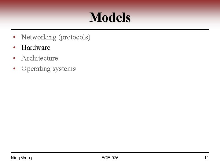 Models • • Networking (protocols) Hardware Architecture Operating systems Ning Weng ECE 526 11