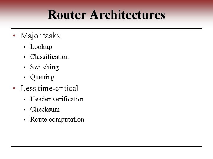 Router Architectures • Major tasks: § § Lookup Classification Switching Queuing • Less time-critical