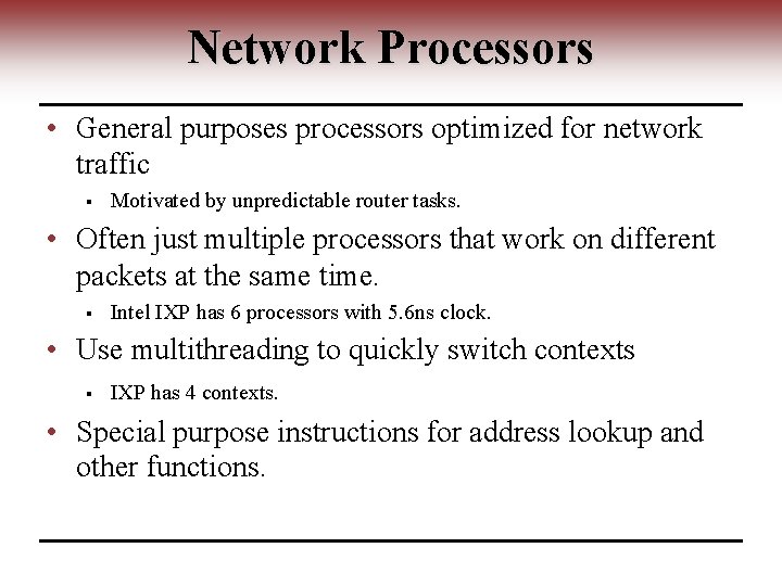Network Processors • General purposes processors optimized for network traffic § Motivated by unpredictable