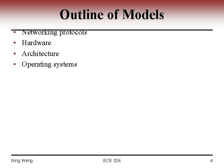 Outline of Models • • Networking protocols Hardware Architecture Operating systems Ning Weng ECE