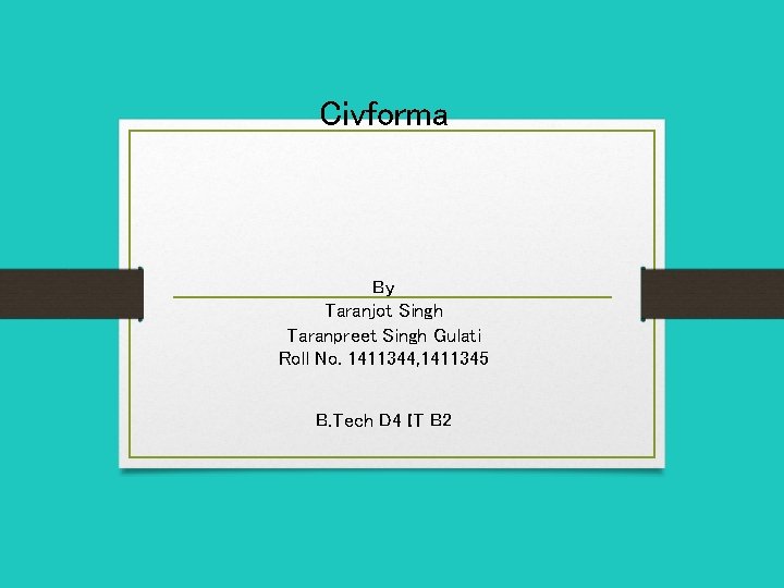 Civforma By Taranjot Singh Taranpreet Singh Gulati Roll No. 1411344, 1411345 B. Tech D