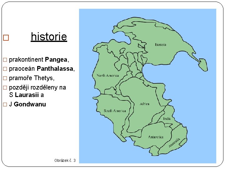 � historie � prakontinent Pangea, � praoceán Panthalassa, � pramoře Thetys, � později rozděleny