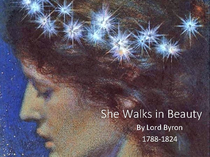 She Walks in Beauty By Lord Byron 1788 -1824 