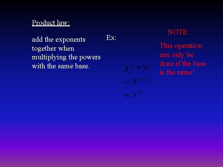 Product law: Ex: add the exponents together when multiplying the powers with the same