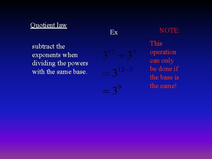 Quotient law subtract the exponents when dividing the powers with the same base. Ex:
