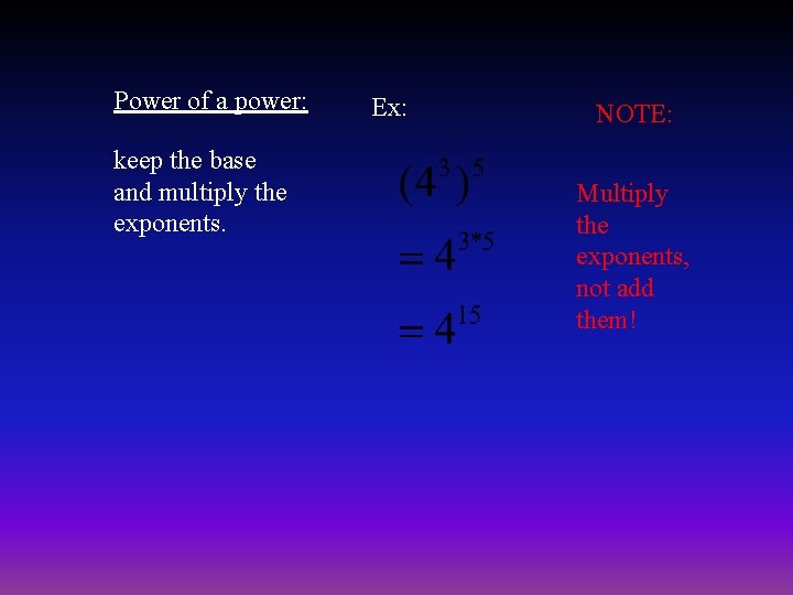 Power of a power: keep the base and multiply the exponents. Ex: NOTE: Multiply