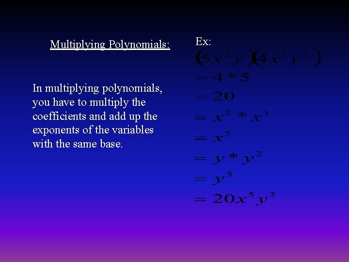 Multiplying Polynomials: In multiplying polynomials, you have to multiply the coefficients and add up
