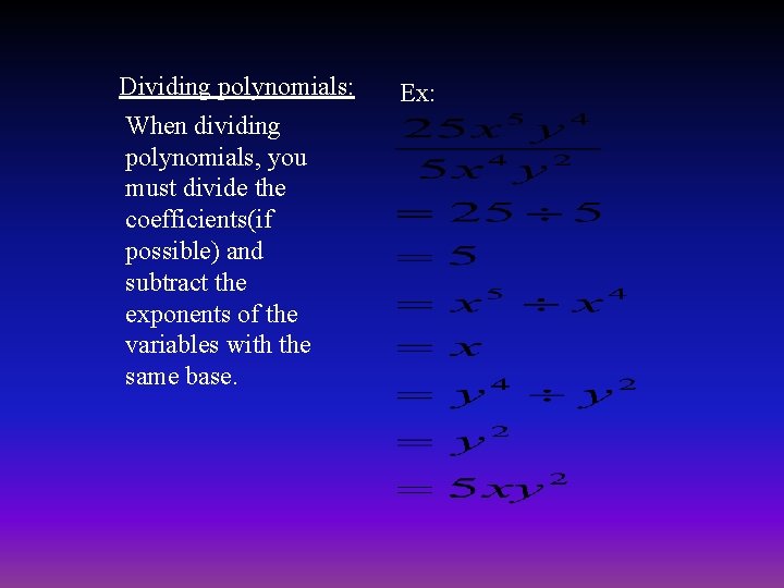 Dividing polynomials: When dividing polynomials, you must divide the coefficients(if possible) and subtract the