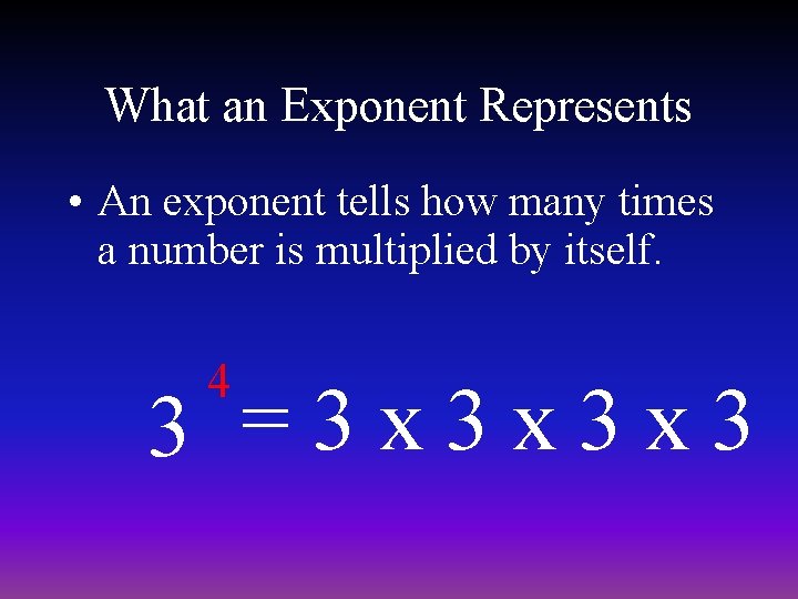 What an Exponent Represents • An exponent tells how many times a number is