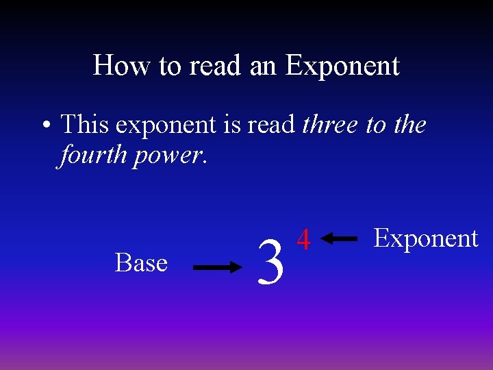 How to read an Exponent • This exponent is read three to the fourth
