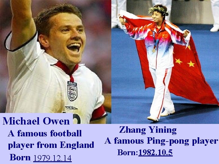 Michael Owen Zhang Yining A famous football player from England A famous Ping-pong player