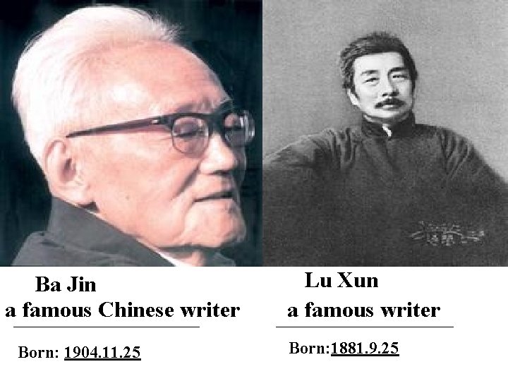 Ba Jin a___________ famous Chinese writer Born: 1904. 11. 25 Lu Xun a famous