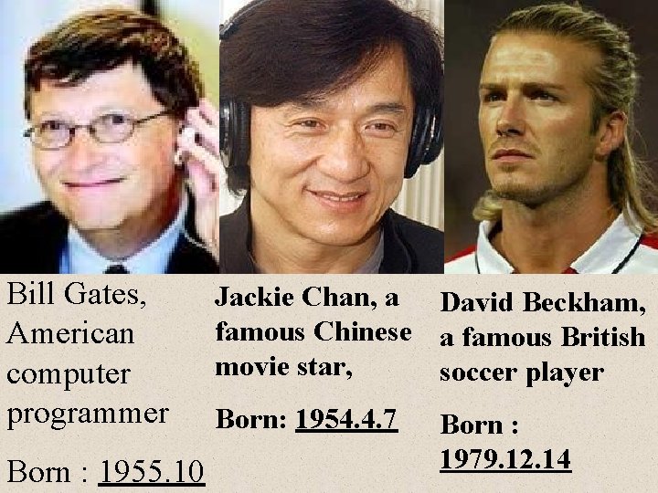 Bill Gates, American computer programmer Born : 1955. 10 Jackie Chan, a David Beckham,