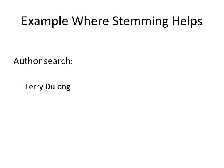 Example Where Stemming Helps Author search: Terry Dulong 