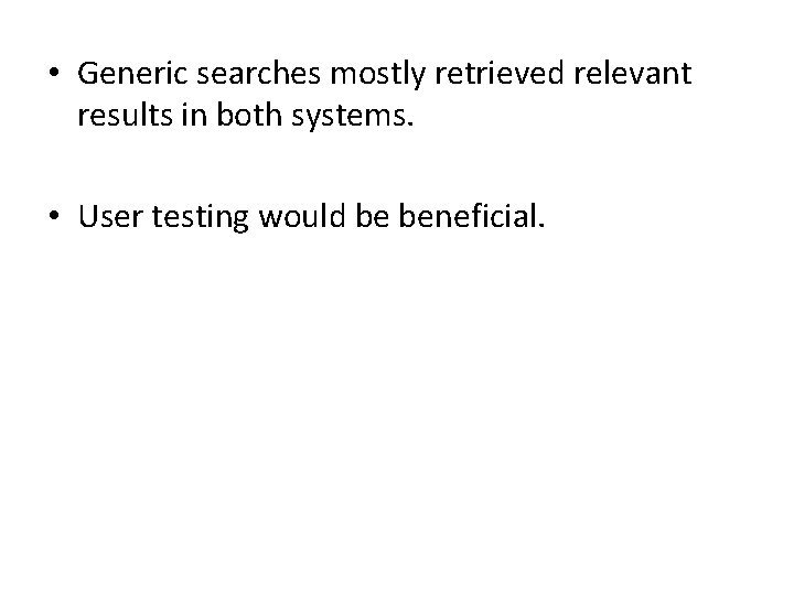  • Generic searches mostly retrieved relevant results in both systems. • User testing